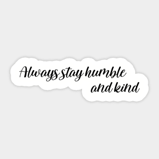 Always stay humble and kind Sticker